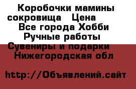 Коробочки мамины сокровища › Цена ­ 800 - Все города Хобби. Ручные работы » Сувениры и подарки   . Нижегородская обл.